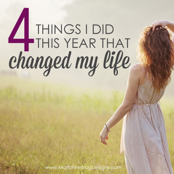 4 Things I Did This Year That Changed My Life